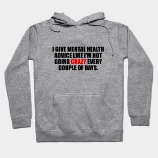 I give mental health advice like I'm not going crazy every couple of days Hoodie